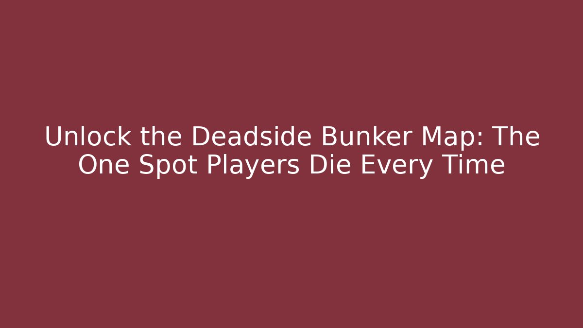 Unlock the Deadside Bunker Map: The One Spot Players Die Every Time