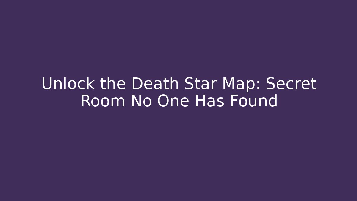 Unlock the Death Star Map: Secret Room No One Has Found