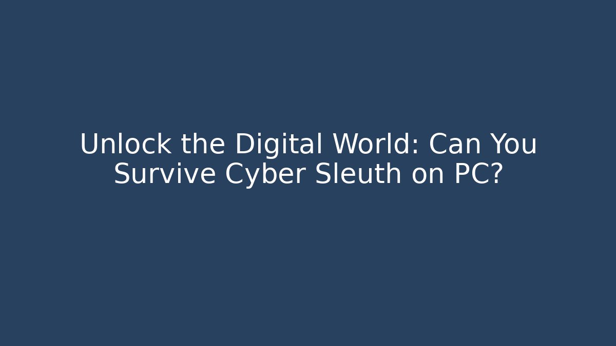 Unlock the Digital World: Can You Survive Cyber Sleuth on PC?