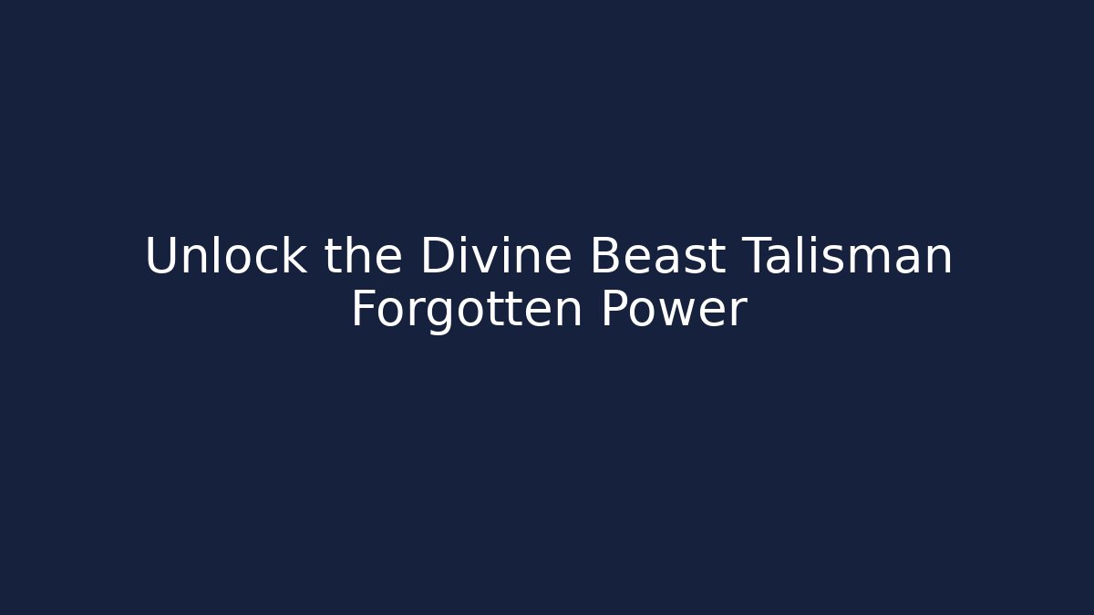 Unlock the Divine Beast Talisman Forgotten Power