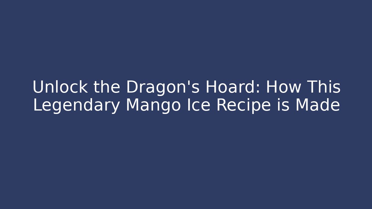 Unlock the Dragon's Hoard: How This Legendary Mango Ice Recipe is Made