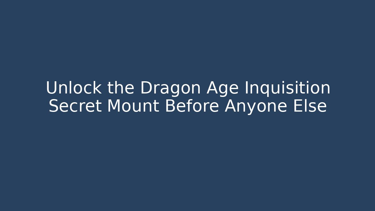 Unlock the Dragon Age Inquisition Secret Mount Before Anyone Else
