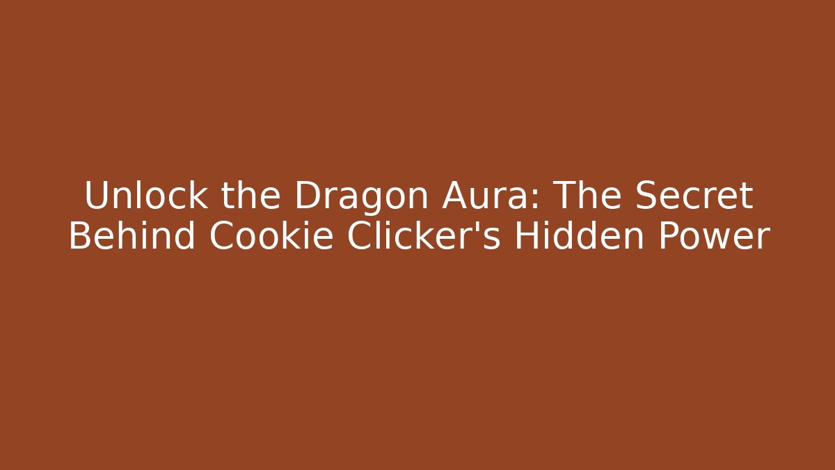 Unlock the Dragon Aura: The Secret Behind Cookie Clicker’s Hidden Power
