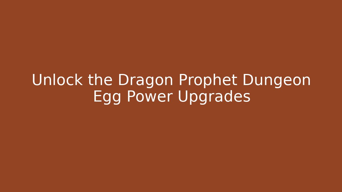 Unlock the Dragon Prophet Dungeon Egg Power Upgrades - Celivion