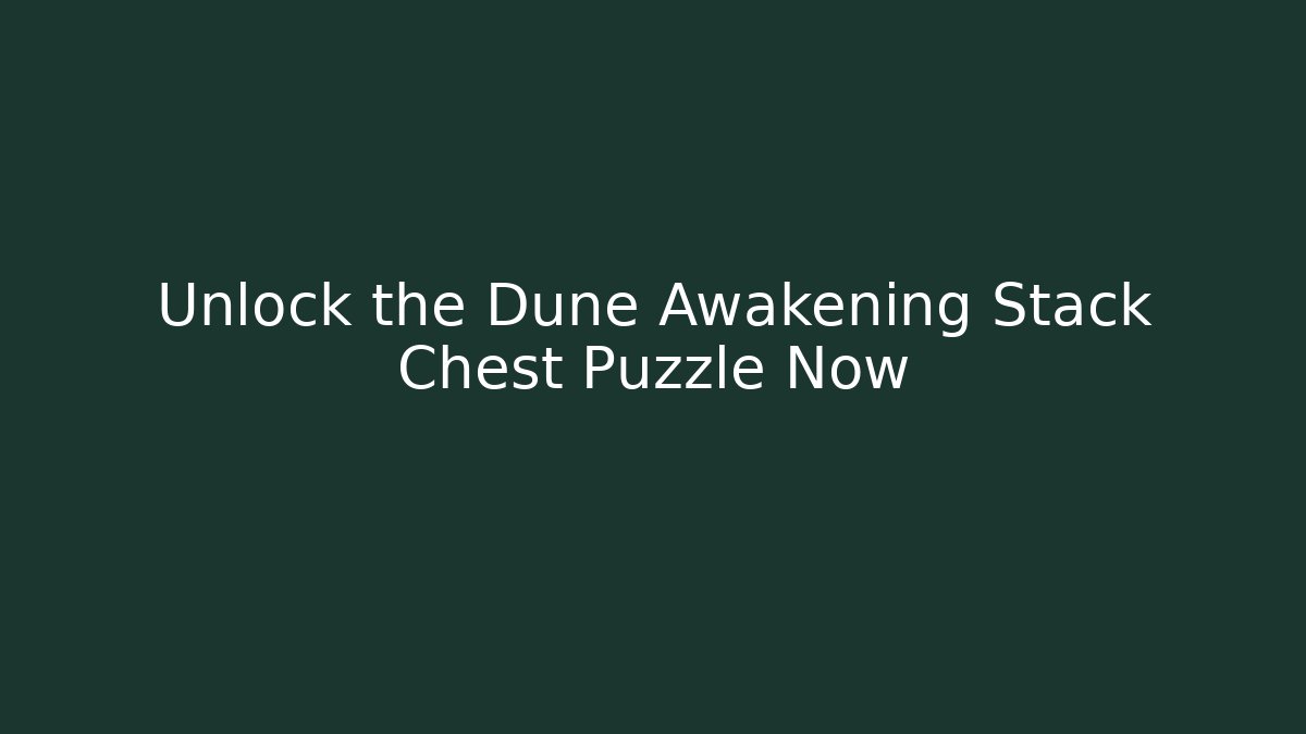 Unlock the Dune Awakening Stack Chest Puzzle Now