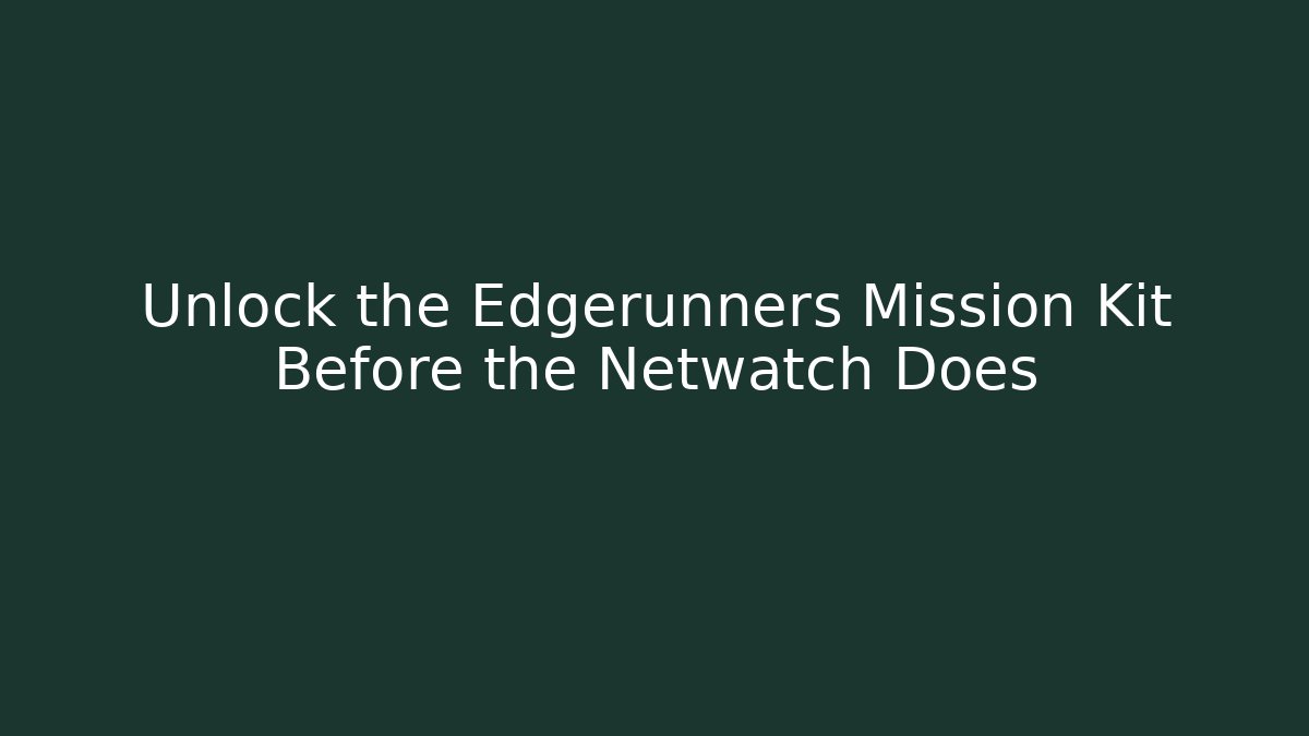 Unlock the Edgerunners Mission Kit Before the Netwatch Does - Celivion