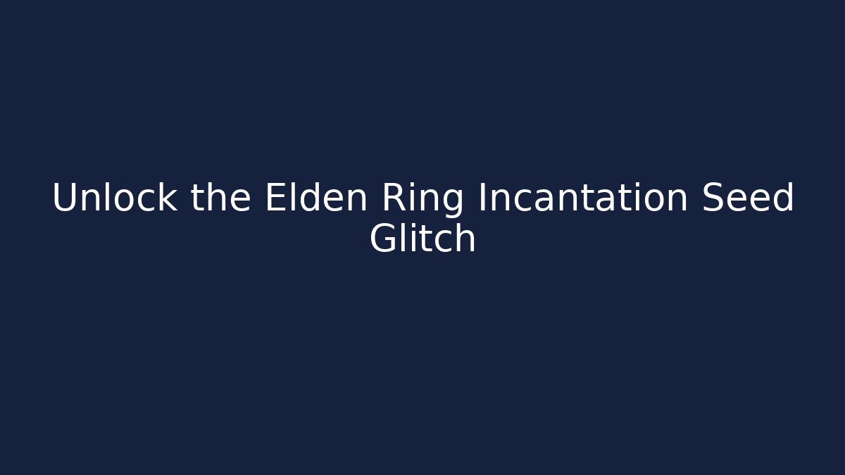 Unlock the Elden Ring Incantation Seed Glitch - Celivion