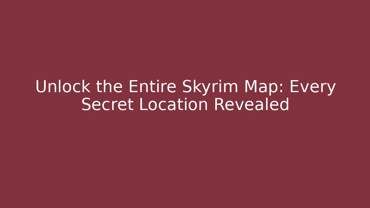 Unlock the Entire Skyrim Map: Every Secret Location Revealed