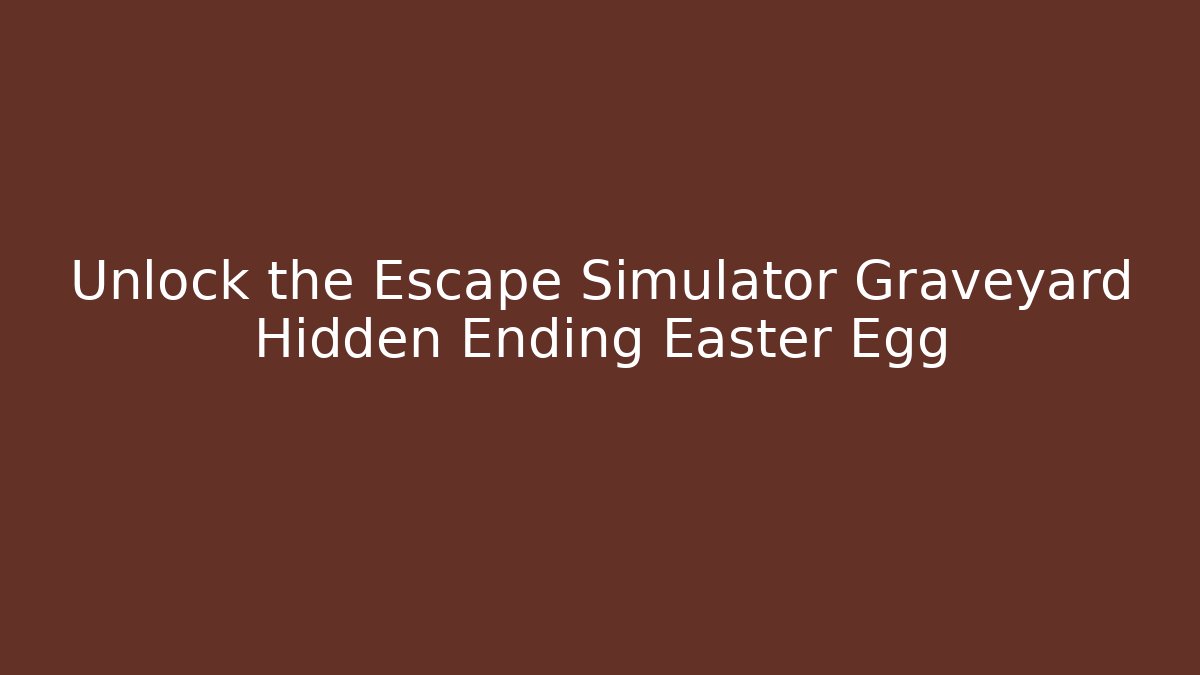 Unlock the Escape Simulator Graveyard Hidden Ending Easter Egg - Celivion