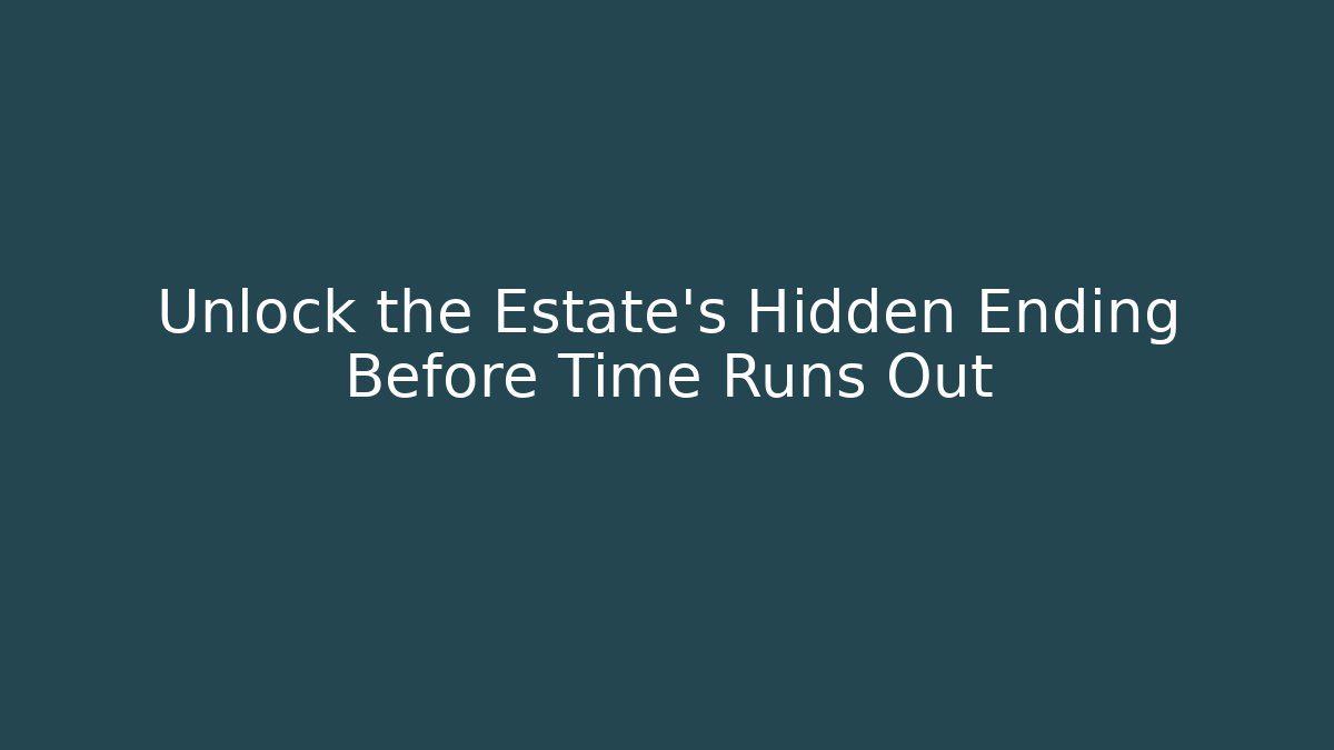 Unlock the Estate's Hidden Ending Before Time Runs Out