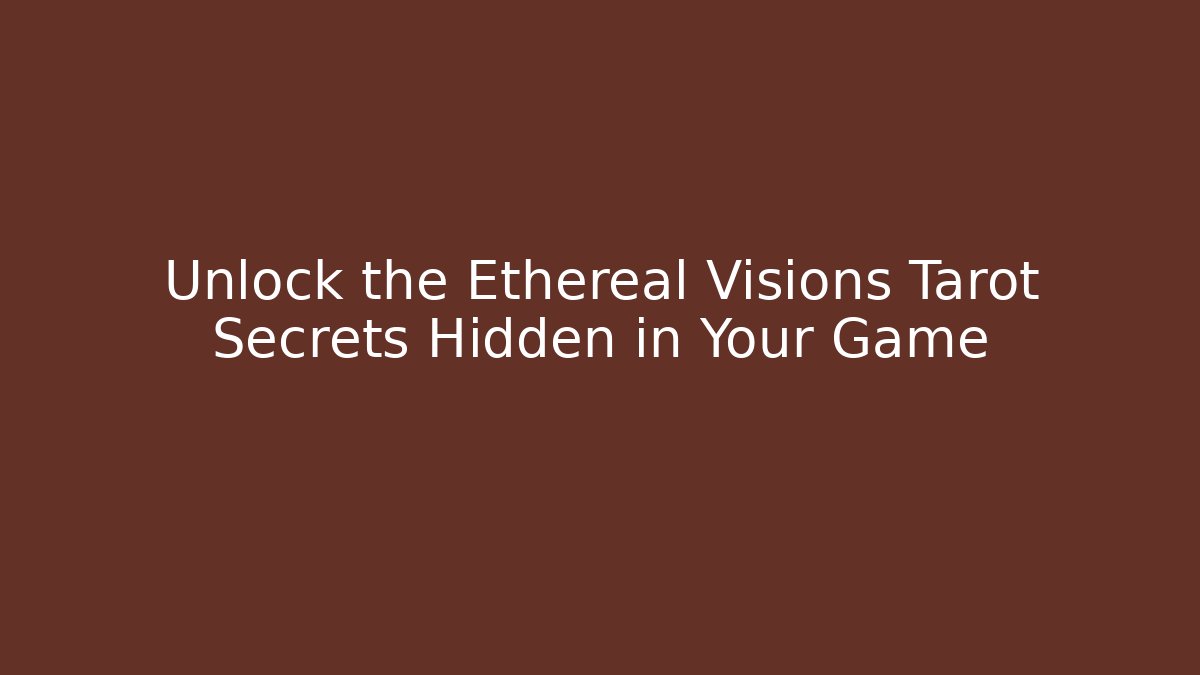 Unlock the Ethereal Visions Tarot Secrets Hidden in Your Game - Celivion