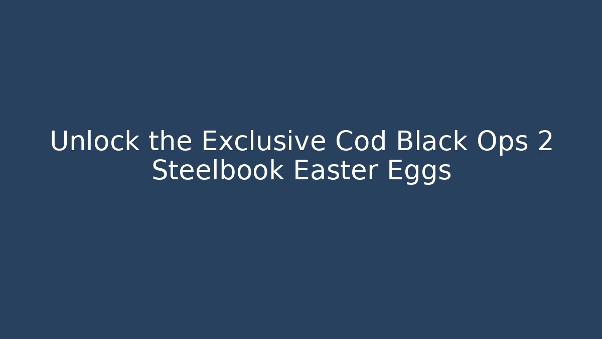 Unlock the Exclusive Cod Black Ops 2 Steelbook Easter Eggs