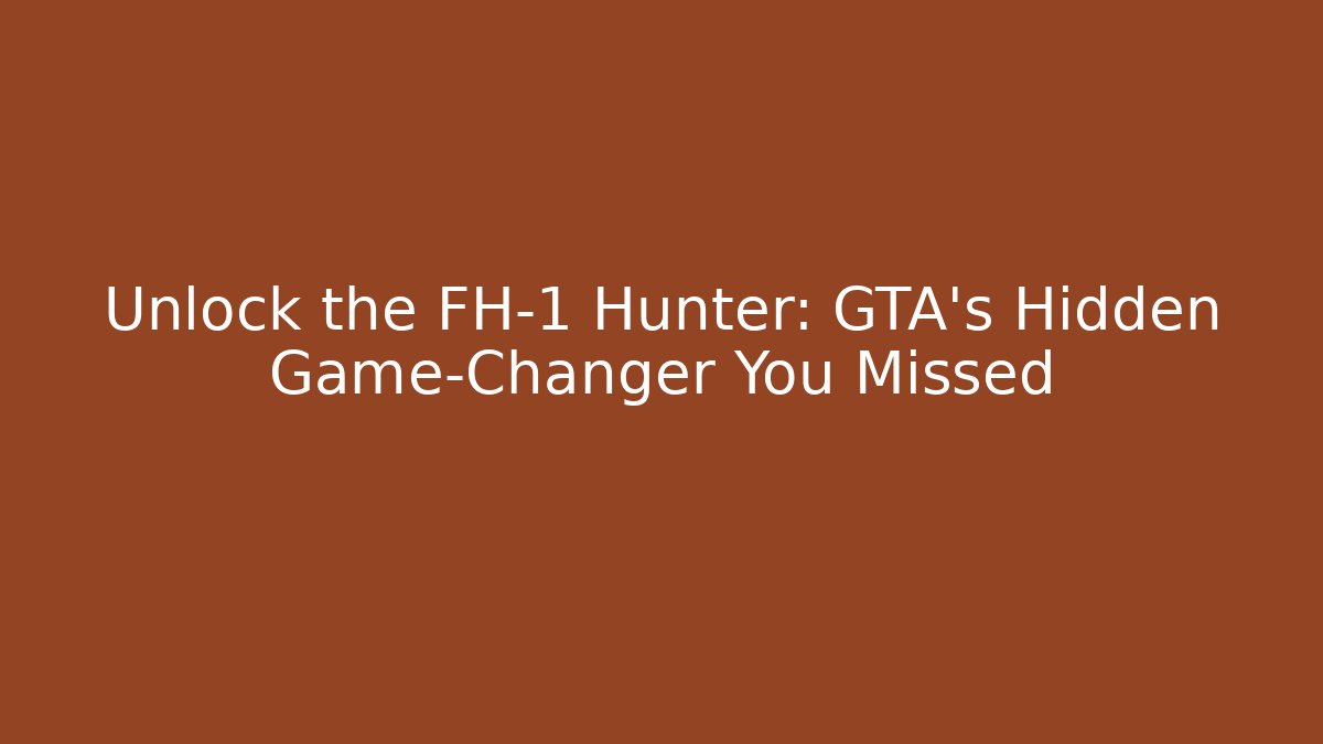 Unlock the FH-1 Hunter: GTA's Hidden Game-Changer You Missed