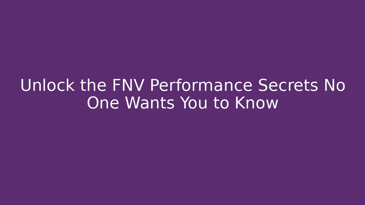 Unlock the FNV Performance Secrets No One Wants You to Know