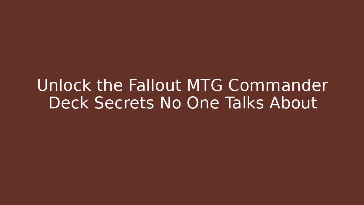 Unlock the Fallout MTG Commander Deck Secrets No One Talks About