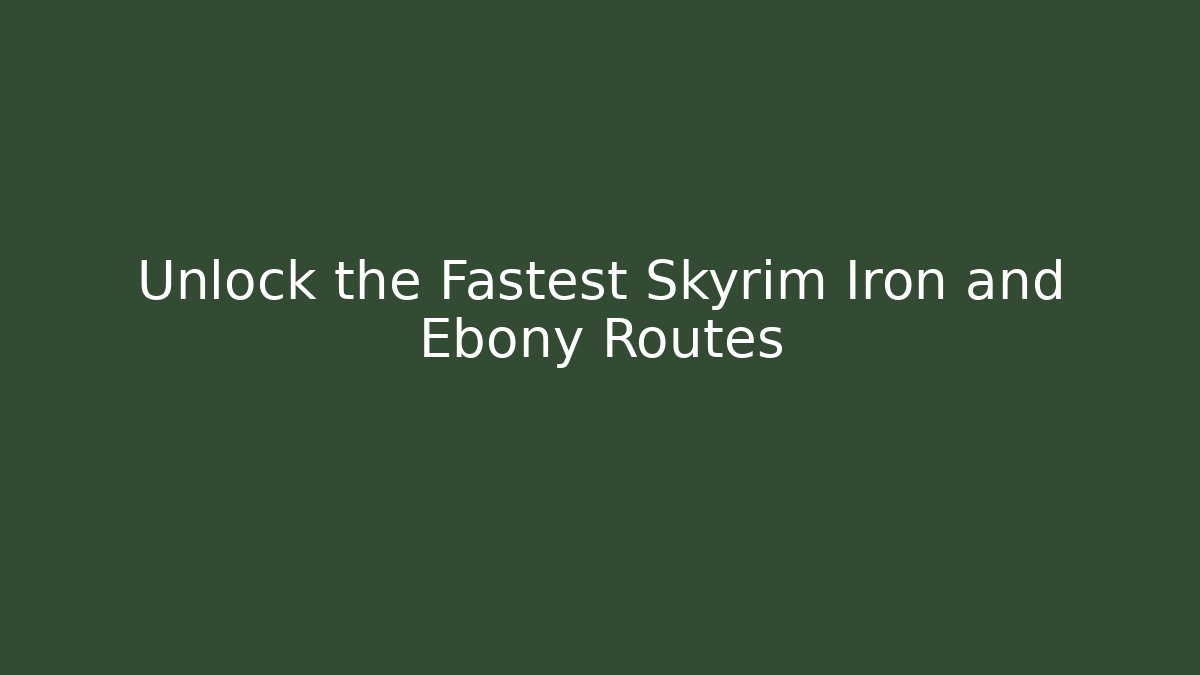 Unlock the Fastest Skyrim Iron and Ebony Routes