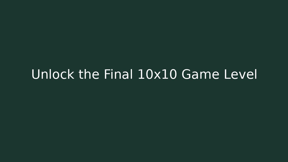 Unlock the Final 10x10 Game Level