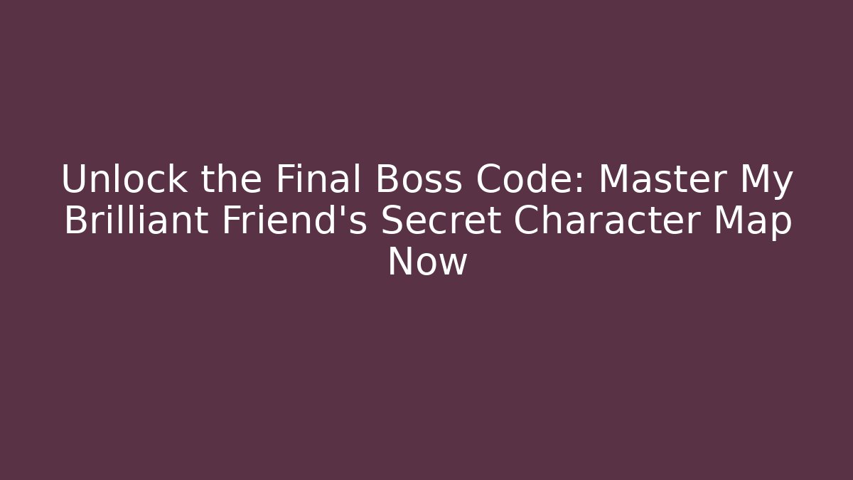 Unlock the Final Boss Code: Master My Brilliant Friend's Secret Character Map Now