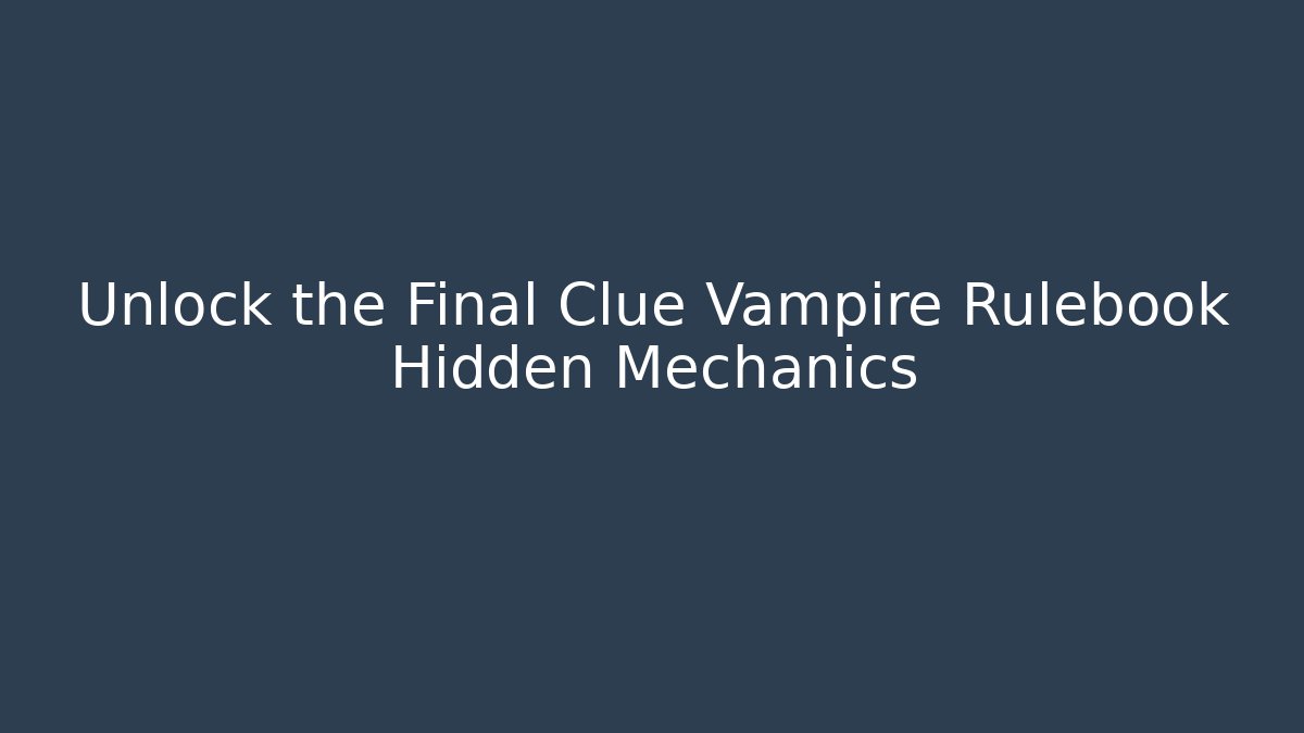 Unlock the Final Clue Vampire Rulebook Hidden Mechanics - Celivion