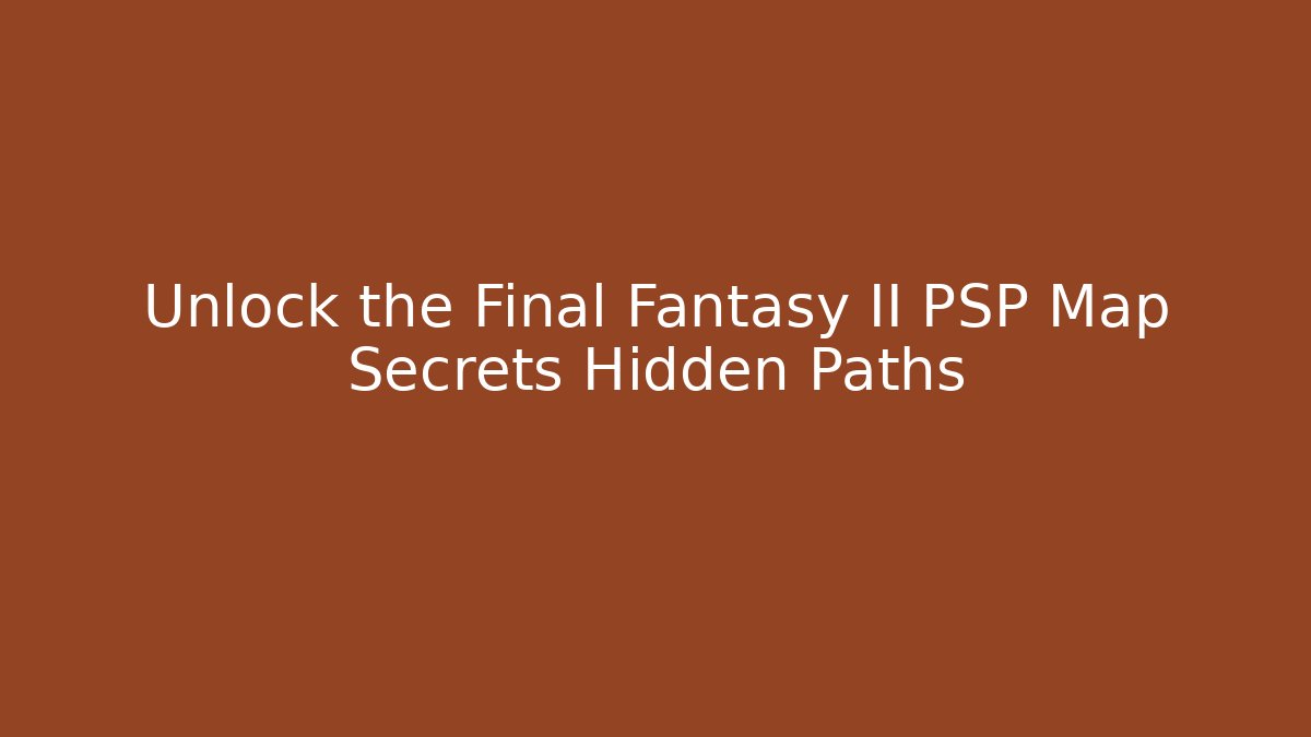 Unlock the Final Fantasy II PSP Map Secrets Hidden Paths - Celivion