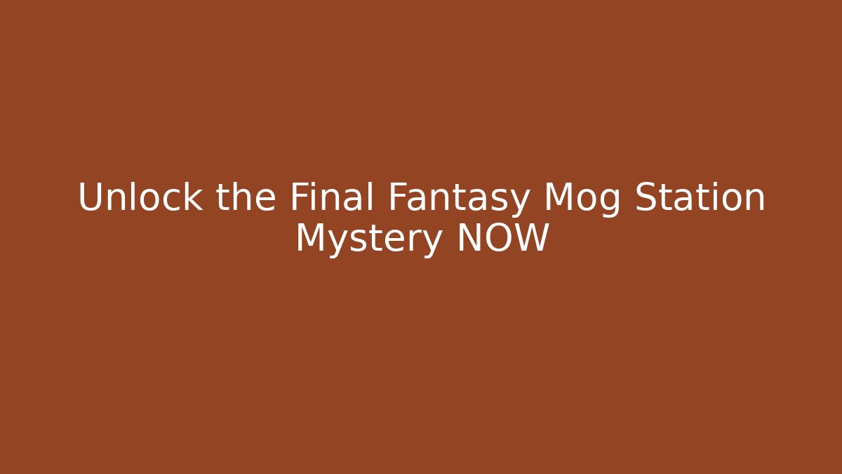 Unlock the Final Fantasy Mog Station Mystery NOW