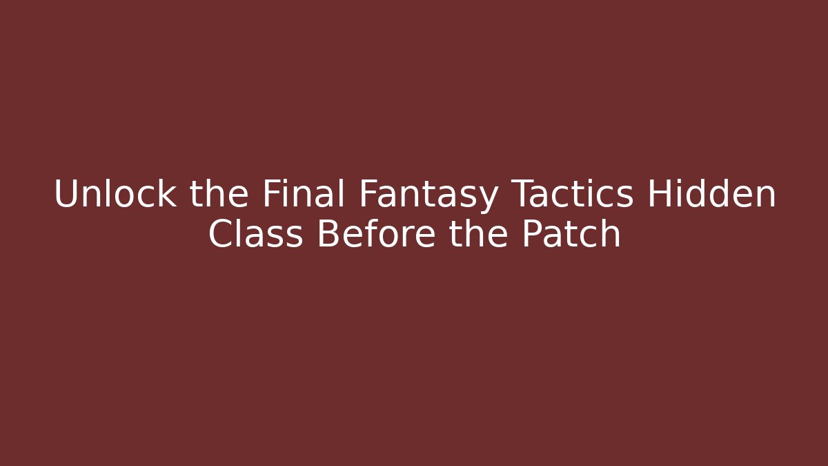Unlock the Final Fantasy Tactics Hidden Class Before the Patch