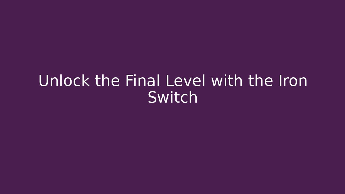 Unlock the Final Level with the Iron Switch - Celivion