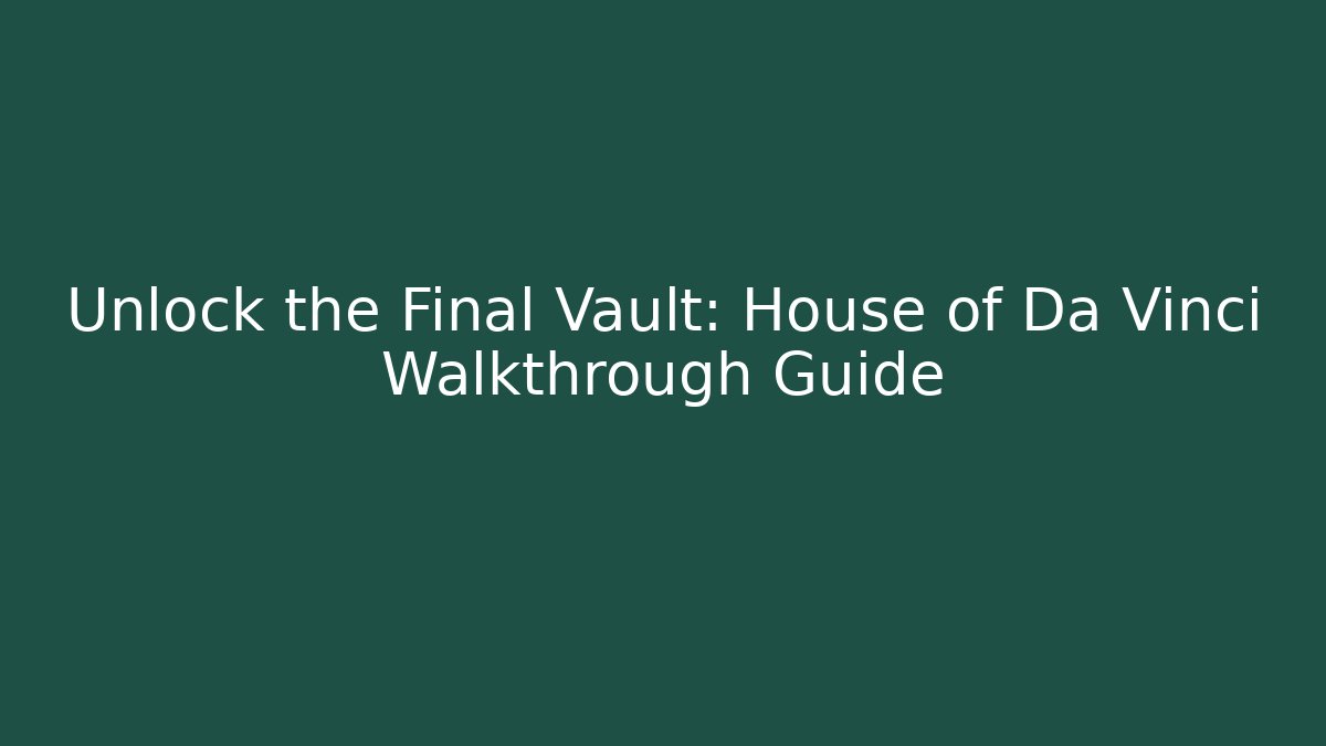Unlock the Final Vault: House of Da Vinci Walkthrough Guide
