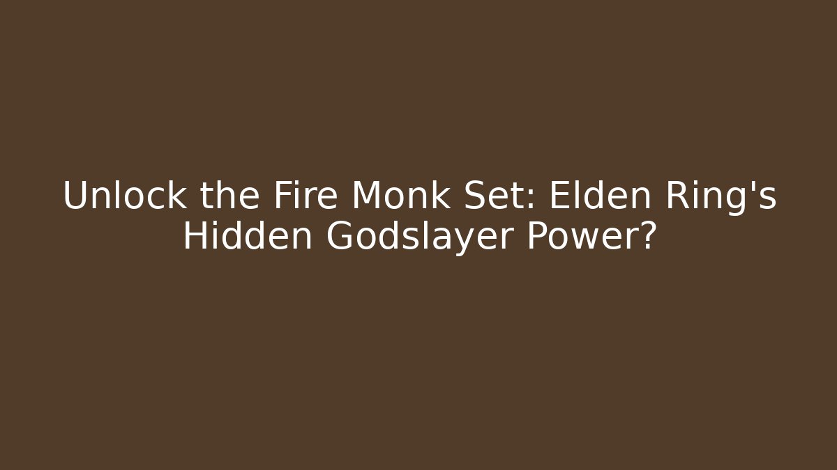 Unlock the Fire Monk Set: Elden Ring's Hidden Godslayer Power?