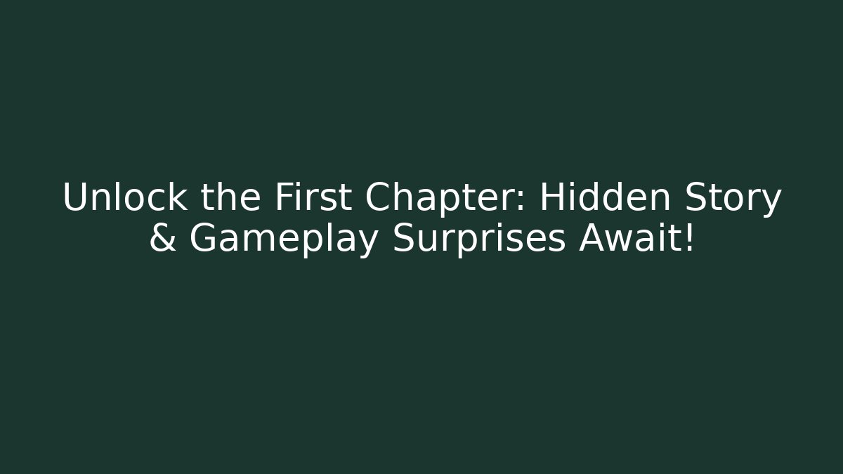 Unlock the First Chapter: Hidden Story & Gameplay Surprises Await!