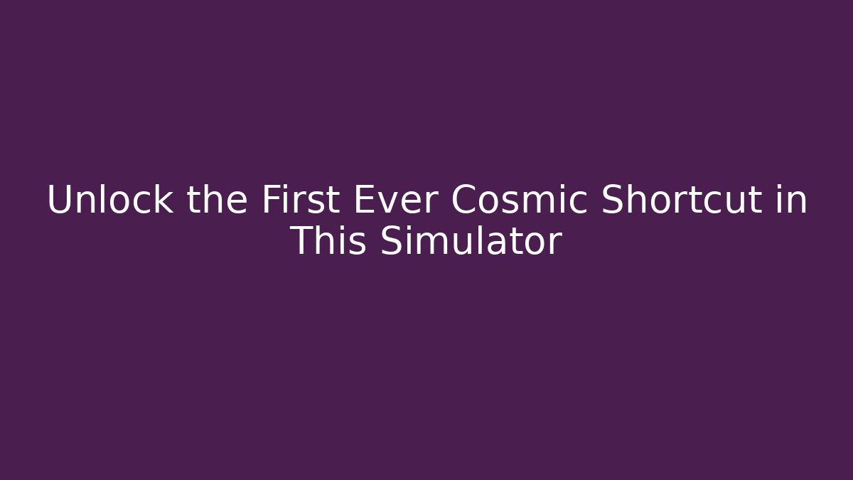Unlock the First Ever Cosmic Shortcut in This Simulator