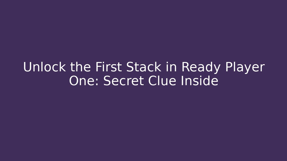 Unlock the First Stack in Ready Player One: Secret Clue Inside