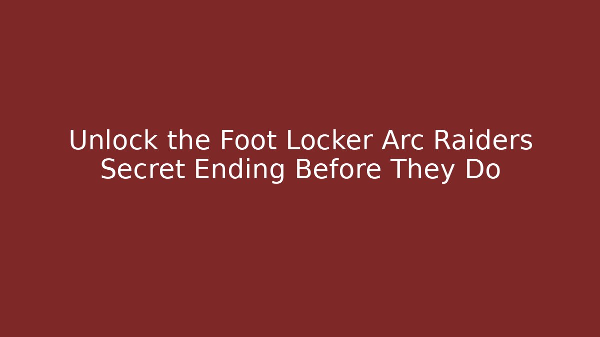 Unlock the Foot Locker Arc Raiders Secret Ending Before They Do