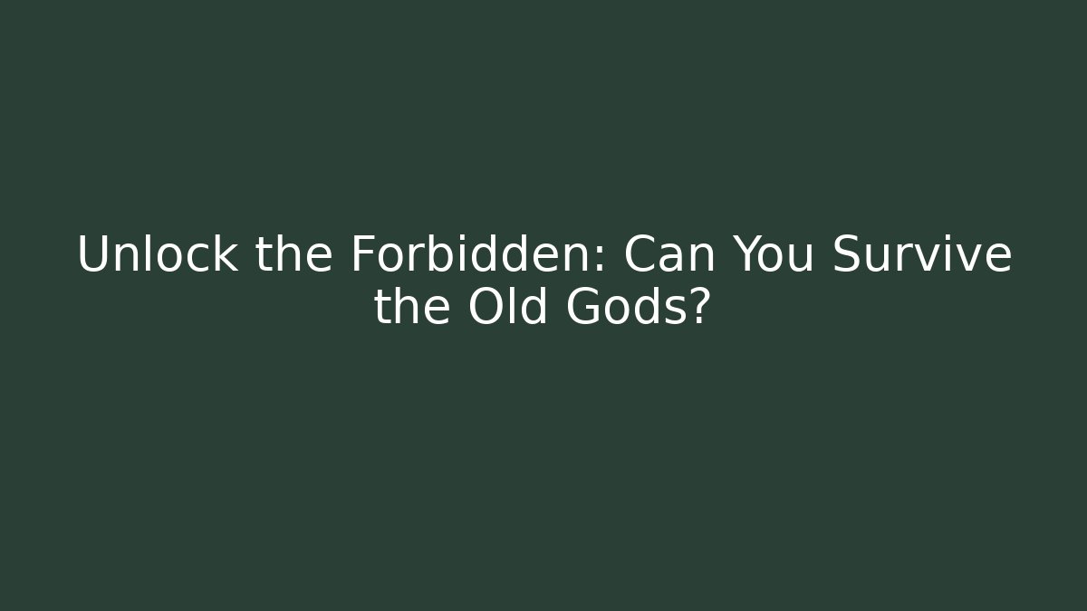 Unlock the Forbidden: Can You Survive the Old Gods? - Celivion