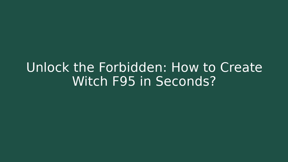 Unlock the Forbidden: How to Create Witch F95 in Seconds?