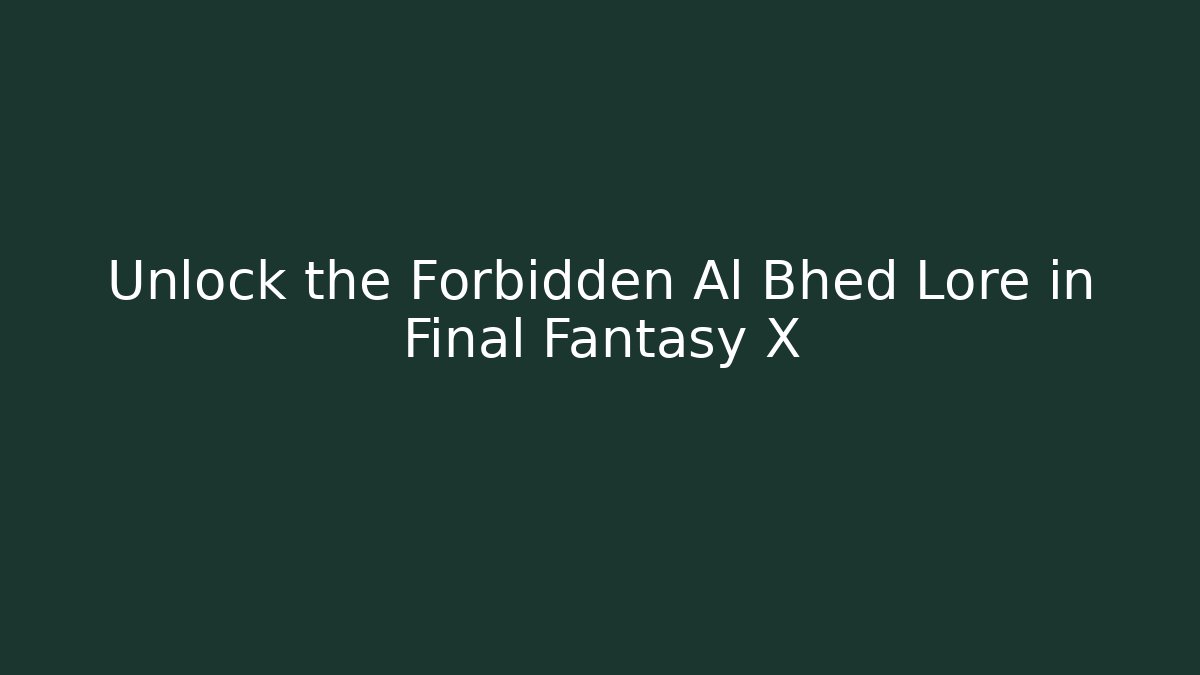 Unlock the Forbidden Al Bhed Lore in Final Fantasy X