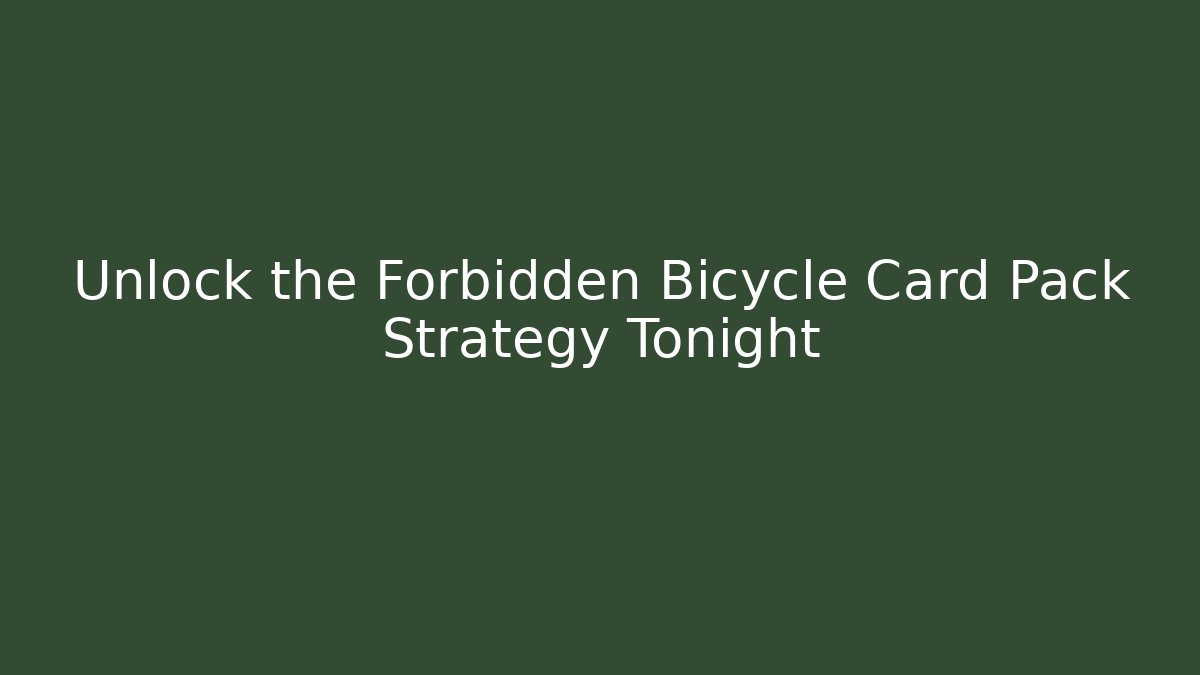 Unlock the Forbidden Bicycle Card Pack Strategy Tonight