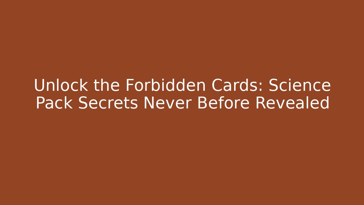 Unlock the Forbidden Cards: Science Pack Secrets Never Before Revealed