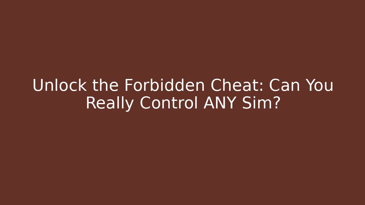 Unlock the Forbidden Cheat: Can You Really Control ANY Sim? - Celivion