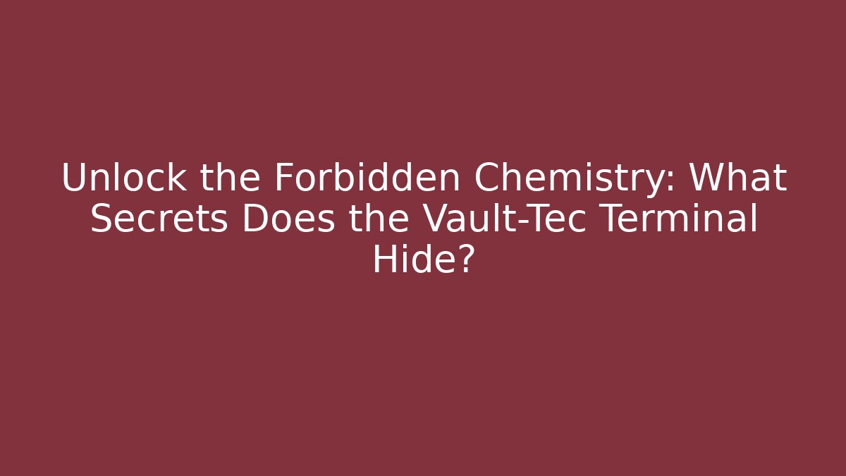 Unlock the Forbidden Chemistry: What Secrets Does the Vault-Tec Terminal Hide?