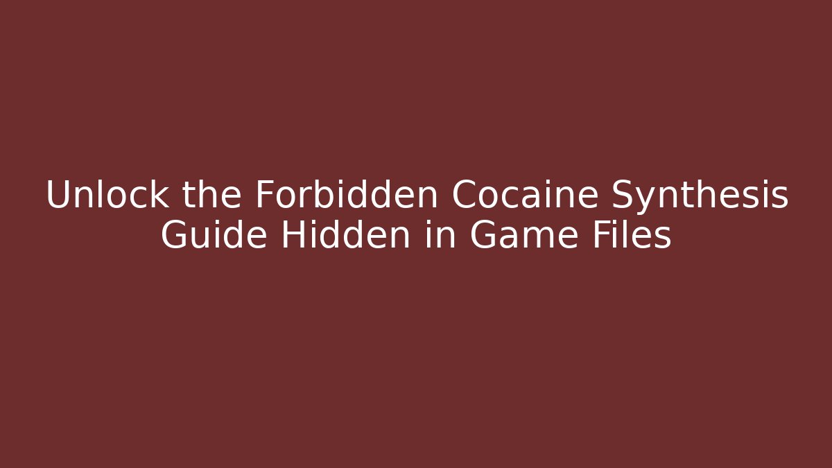 Unlock the Forbidden Cocaine Synthesis Guide Hidden in Game Files