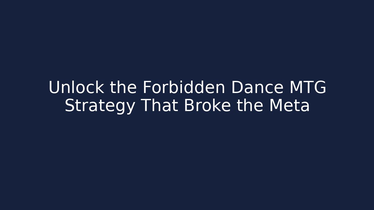 Unlock the Forbidden Dance MTG Strategy That Broke the Meta