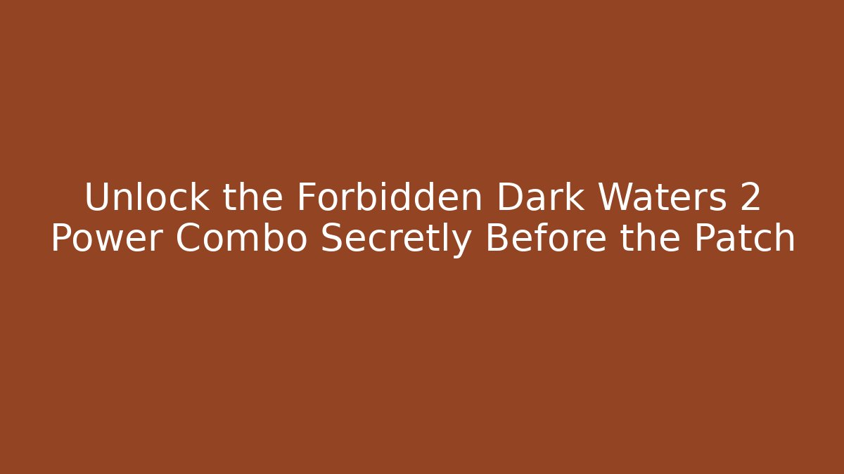Unlock the Forbidden Dark Waters 2 Power Combo Secretly Before the Patch