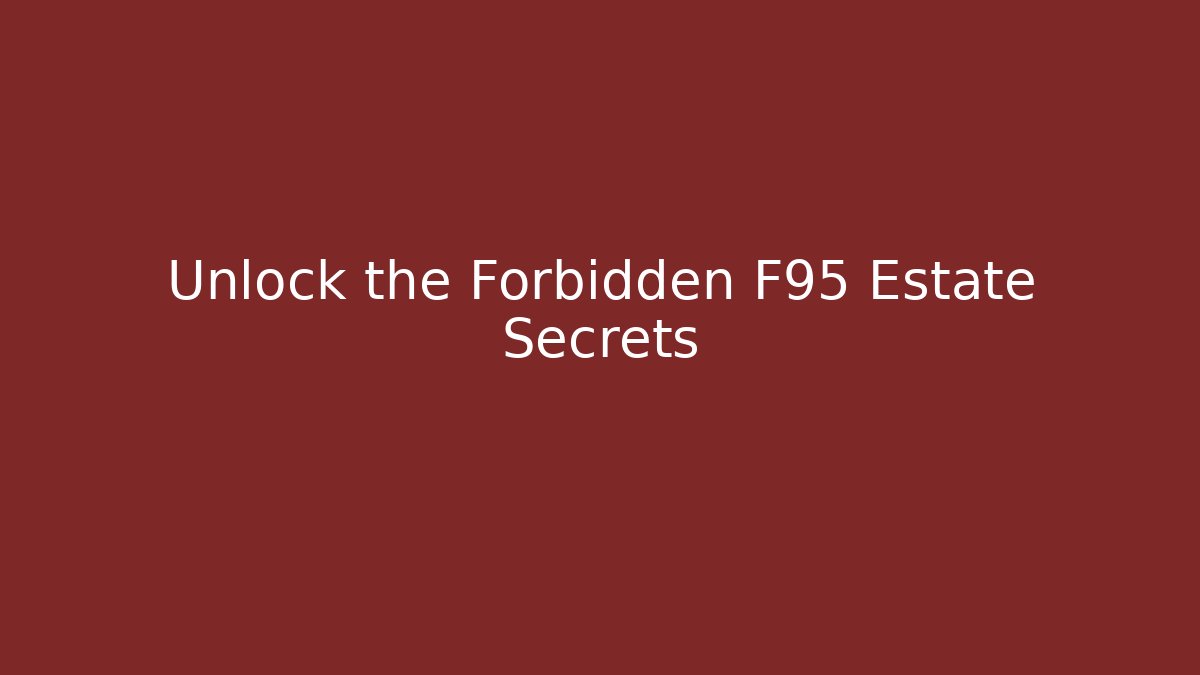 Unlock the Forbidden F95 Estate Secrets - Celivion