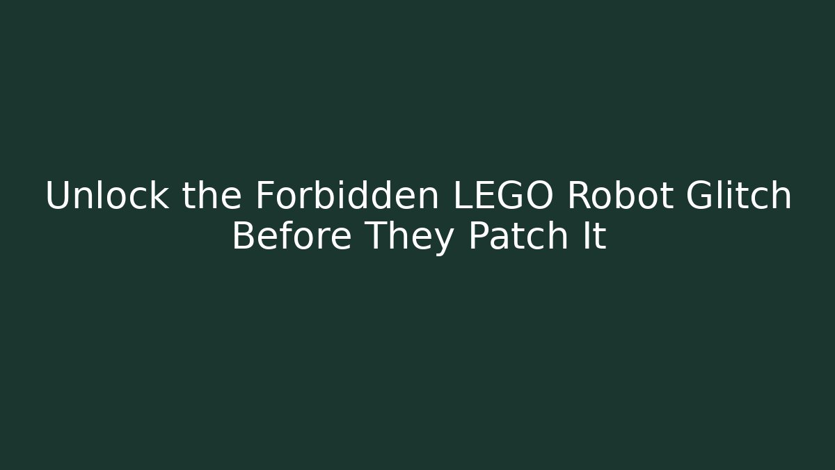 Unlock the Forbidden LEGO Robot Glitch Before They Patch It