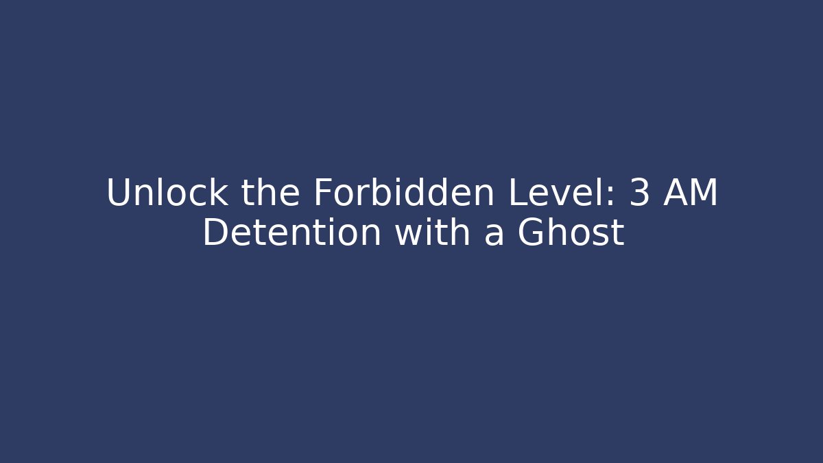 Unlock the Forbidden Level: 3 AM Detention with a Ghost