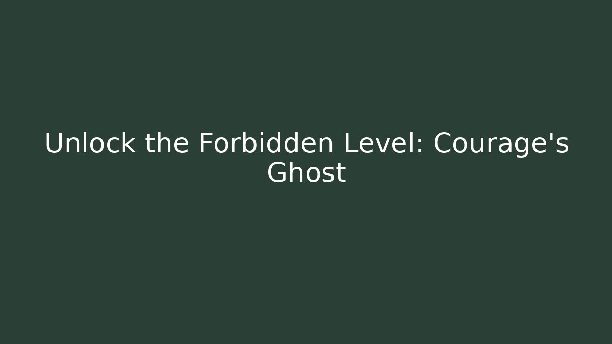 Unlock the Forbidden Level: Courage's Ghost