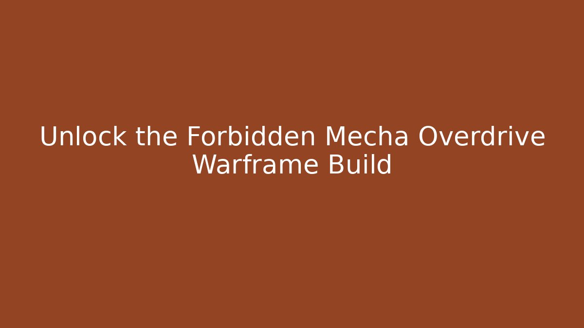 Unlock the Forbidden Mecha Overdrive Warframe Build