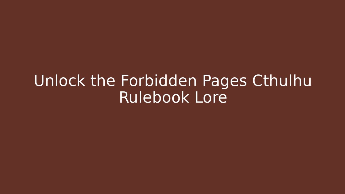 Unlock the Forbidden Pages Cthulhu Rulebook Lore