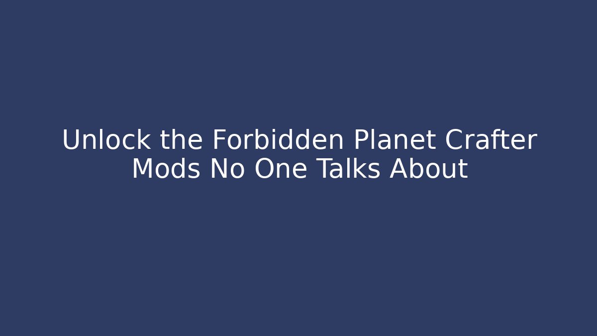 Unlock the Forbidden Planet Crafter Mods No One Talks About - Celivion